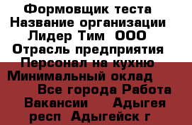 Формовщик теста › Название организации ­ Лидер Тим, ООО › Отрасль предприятия ­ Персонал на кухню › Минимальный оклад ­ 23 500 - Все города Работа » Вакансии   . Адыгея респ.,Адыгейск г.